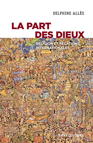 La part des dieux - Religion et relations internationales: Religions et relations internationales von CNRS EDITIONS