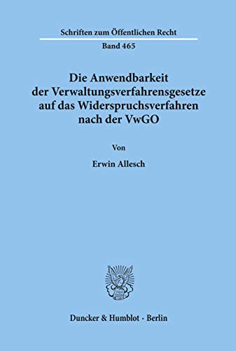 Die Anwendbarkeit der Verwaltungsverfahrensgesetze auf das Widerspruchsverfahren nach der VwGO. (Schriften zum Öffentlichen Recht, Band 465) von Duncker & Humblot GmbH