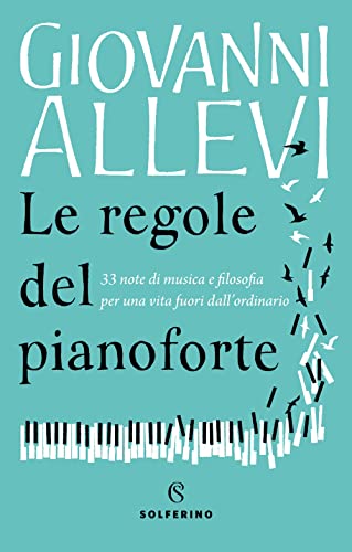 Le regole del pianoforte. 33 note di musica e filosofia per una vita fuori dall'ordinario von Solferino