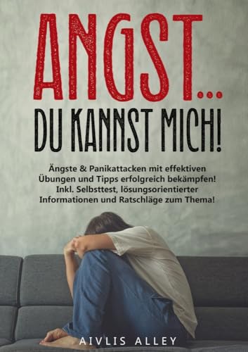 Angst... du kannst mich!: Ängste & Panikattacken mit effektiven Übungen und Tipps erfolgreich bekämpfen! Inkl. Selbsttest, lösungsorientierter Informationen und Ratschläge zum Thema! von Lucid Page Media