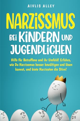 Narzissmus bei Kindern und Jugendlichen: Hilfe für Betroffene und ihr Umfeld! Erfahre, wie Du Narzissmus besser bewältigen und lösen kannst und biete Narzissten die Stirn! Narzissmus bei Kindern und Jugendlichen: Hilfe für Betroffene und ihr Umfeld! Erfahre, wie Du Narzissmus besser bewältigen und lösen kannst und biete Narzissten die Stirn!