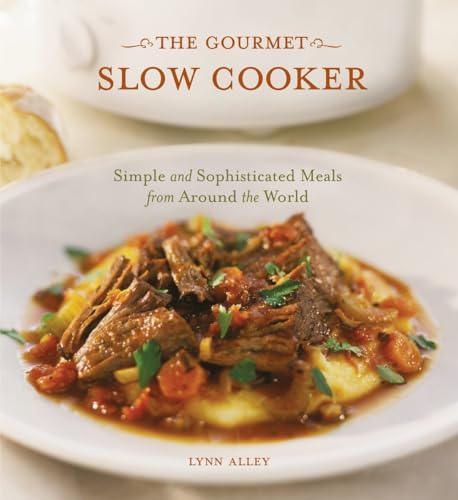 The Gourmet Slow Cooker: Simple and Sophisticated Meals from Around the World [A Cookbook] von Ten Speed Press