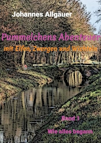 Pummelchens Abenteuer mit Elfen, Zwergen und Wichteln: Band 1: Wie alles begann von BoD – Books on Demand