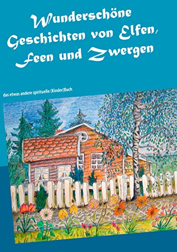 Wunderschöne Geschichten von Elfen, Feen und Zwergen: das etwas andere spirituelle (Kinder)Buch von Books on Demand