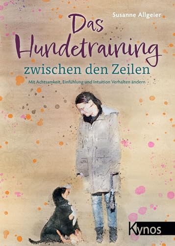Das Hundetraining zwischen den Zeilen: Mit Achtsamkeit, Einfühlung und Intuition Verhalten ändern Das Hundetraining zwischen den Zeilen: Mit Achtsamkeit, Einfühlung und Intuition Verhalten ändern von Kynos Verlag