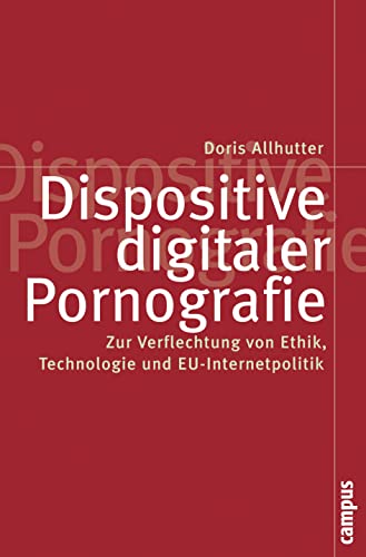 Dispositive digitaler Pornografie: Zur Verflechtung von Ethik, Technologie und EU-Internetpolitik (Politik der Geschlechterverhältnisse, 39)