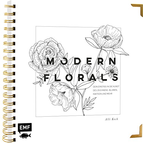 Modern Florals – Dein Einstieg in die Kunst des Zeichnens: Blumen, Kakteen und mehr: Veredelt mit hochwertiger Gold-Spiralbindung und Schmuckkanten Modern Florals – Dein Einstieg in die Kunst des Zeichnens: Blumen, Kakteen und mehr: Veredelt mit hochwertiger Gold-Spiralbindung und Schmuckkanten