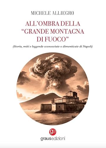All’ombra della «grande montagna di fuoco». (Storia, miti e leggende sconosciute o dimenticate di Napoli) (Impronte partenopee) von Graus Edizioni