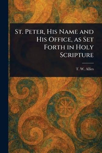 St. Peter, His Name and His Office, as Set Forth in Holy Scripture von Anson Street Press