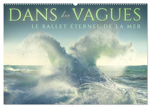 Dans des vagues - Le ballet éternel de la mer (Calendrier mural 2026 DIN A2 vertical), CALVENDO calendrier mensuel: Célébrant la danse intemporelle et captivante des vagues de l'océan. von Calvendo