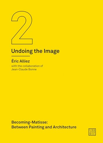 Becoming-Matisse: Between Painting and Architecture (Undoing the Image 2) (Urbanomic / Art Editions, Band 2)