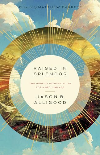 Raised in Splendor: The Hope of Glorification in a Secular Age Raised in Splendor: The Hope of Glorification in a Secular Age von LifeWay Christian Resources