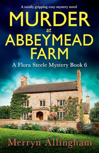 Murder at Abbeymead Farm: A totally gripping cozy mystery novel (A Flora Steele Mystery, Band 6)