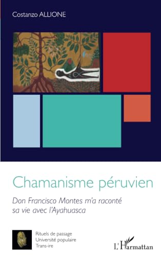 Chamanisme péruvien: Don Francisco Montes m'a raconté sa vie avec l'Ayahuasca von Editions L'Harmattan