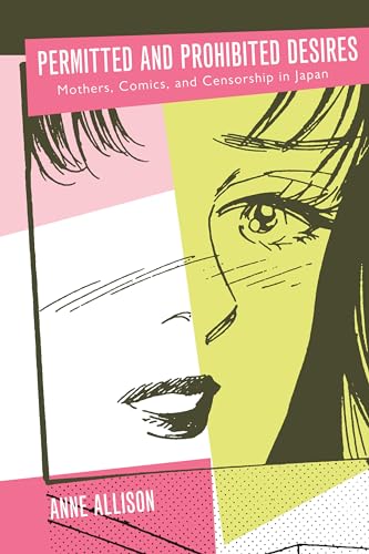 Permitted and Prohibited Desires: Mothers, Comics, and Censorship in Japan von University of California Press