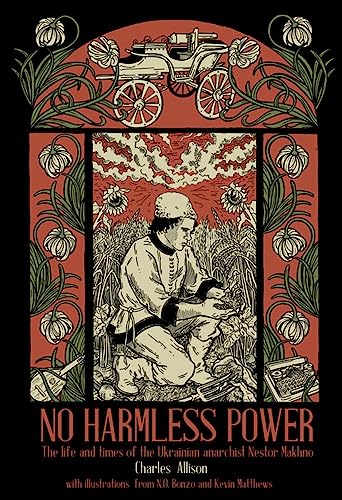 No Harmless Power: The Life and Times of the Ukrainian Anarchist Nestor Makhno von PM Press