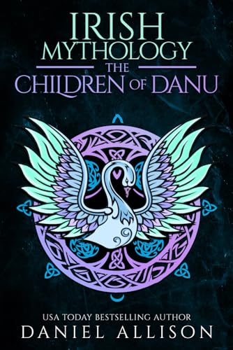 Irish Mythology: The Children of Danu (Celtic Myths & Legends Retold)