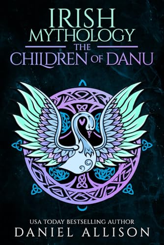 Irish Mythology: The Children of Danu (Celtic Myths & Legends Retold)