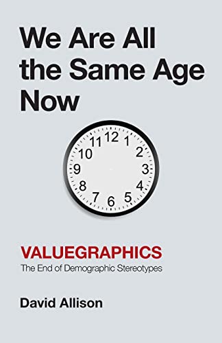 We Are All the Same Age Now: Valuegraphics, The End of Demographic Stereotypes von Lioncrest Publishing