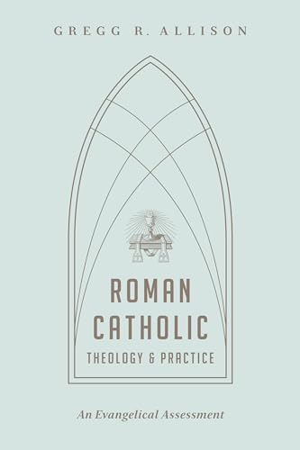 Roman Catholic Theology and Practice: An Evangelical Assessment