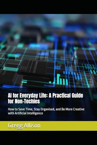 AI for Everyday Life: A Practical Guide for Non-Techies: How to Save Time, Stay Organised, and Be More Creative with Artificial Intelligence von Independently published