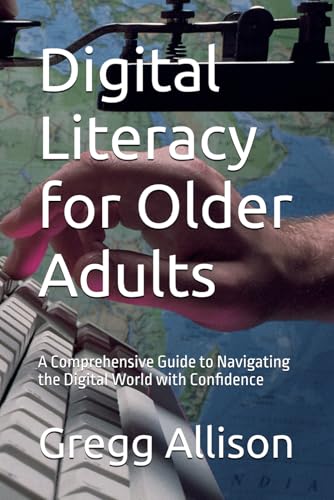 Digital Literacy for Older Adults: A Comprehensive Guide to Navigating the Digital World with Confidence von Independently published