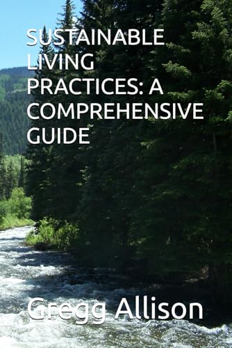 SUSTAINABLE LIVING PRACTICES: A COMPREHENSIVE GUIDE von Independently published