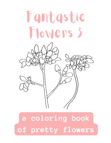 Fantastic Flowers 3: A Coloring Book Of Fantastic Flowers von Independently published