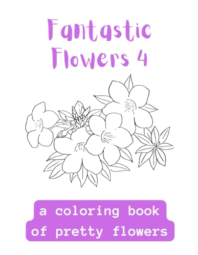 Fantastic Flowers 4: A Coloring Book Of Fantastic Flowers von Independently published