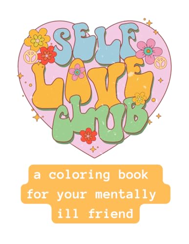 Self Love Club: A Coloring Book For Your Mentally Ill Friend von Independently published
