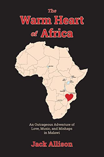 The Warm Heart of Africa: An Outrageous Adventure of Love, Music, and Mishaps in Malawi von Peace Corps Writers