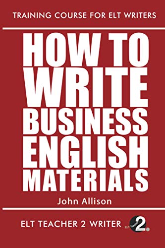 How To Write Business English Materials (Training Course For ELT Writers, Band 24)