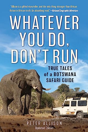 Whatever You Do, Don't Run: True Tales of a Botswana Safari Guide