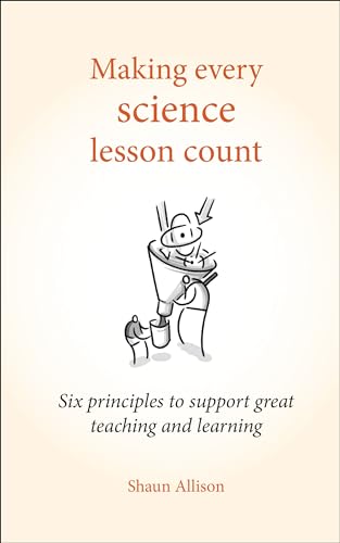 Making Every Science Lesson Count: Six Principles to Support Great Teaching and Learning (Making Every Lesson Count)