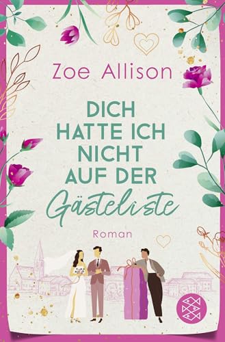 Dich hatte ich nicht auf der Gästeliste: Eine Hochzeit, zwei beste Freunde und ein Für Immer? von FISCHER Taschenbuch