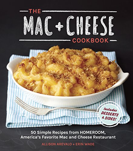 The Mac + Cheese Cookbook: 50 Simple Recipes from Homeroom, America's Favorite Mac and Cheese Restaurant von Ten Speed Press