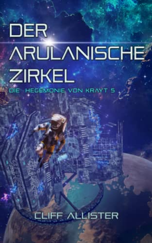 Der Arulanische Zirkel: Die Hegemonie von Krayt 5 Der Arulanische Zirkel: Die Hegemonie von Krayt 5 von Independently published