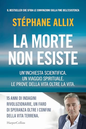 La morte non esiste. Un'inchiesta scientifica. Un viaggio spirituale. Le prove della vita oltre la vita La morte non esiste. Un'inchiesta scientifica. Un viaggio spirituale. Le prove della vita oltre la vita