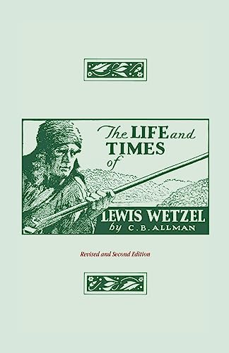The Life and Times of Lewis Wetzel: Revised and Second Edition