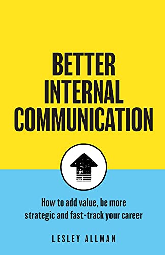 Better Internal Communication: How to add value, be strategic and fast track your career von Rethink Press