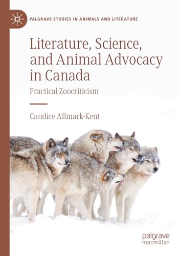 Literature, Science, and Animal Advocacy in Canada: Practical Zoocriticism (Palgrave Studies in Animals and Literature)