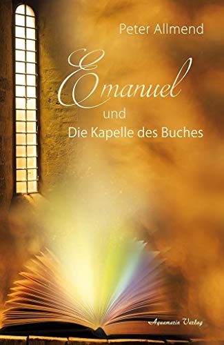 Emanuel und die Kapelle des Buches. Gibt es ein Leben nach dem Tod? Wie finden wir Lebensfreude? Mit Spiritualität, Mystik und christlichen Werten Antworten auf die Fragen des Lebens finden Emanuel und die Kapelle des Buches. Gibt es ein Leben nach dem Tod? Wie finden wir Lebensfreude? Mit Spiritualität, Mystik und christlichen Werten Antworten auf die Fragen des Lebens finden