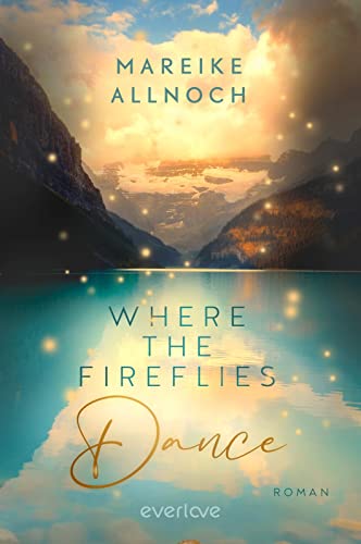 Where the Fireflies Dance (Lake-Louise-Reihe 2): Roman | New-Adult-Romance über zweite Chancen und die große Liebe vor der faszinierenden Kulisse der kanadischen Rocky Mountains (Nell & Caleb) von everlove