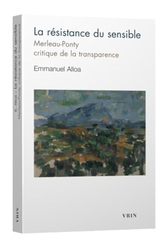 La résistance du sensible: Merleau-Ponty, critique de la transparence La résistance du sensible: Merleau-Ponty, critique de la transparence von VRIN