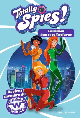 Totally Spies - La mission dont tu es l'espion·ne: Deviens membre du Woohp World von BAYARD JEUNESSE