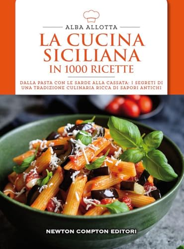 La cucina siciliana in 1000 ricette. Dalla pasta con le sarde alla cassata: i segreti di una tradizione culinaria ricca di sapori antichi (Cucina italiana Newton) von Newton Compton Editori