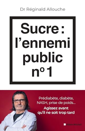 Sucre : l'ennemi public n°1: Prédiabète, diabète, NASH, prise de poids... Agissez avant qu'il ne soit trop tard von ALBIN MICHEL