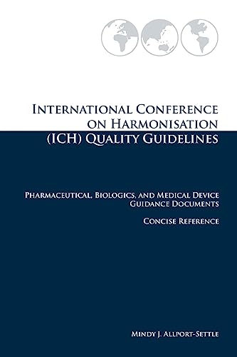 International Conference on Harmonisation (ICH) Quality Guidelines: Pharmaceutical, Biologics, and Medical Device Guidance Documents Concise Reference