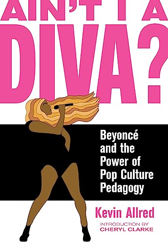 Ain't I a Diva?: Beyoncé and the Power of Pop Culture Pedagogy