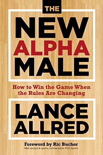 The New Alpha Male: How to Win the Game When the Rules Are Changing von Sounds True